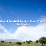 ﻿The Evolution of Football Tactics: From Classic to Modern Strategies