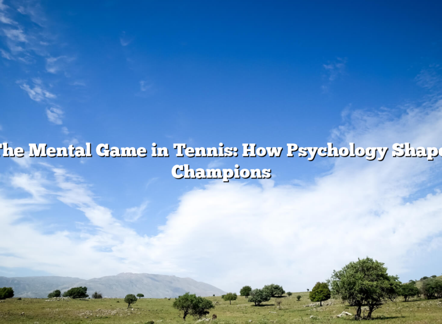 ﻿The Mental Game in Tennis: How Psychology Shapes Champions