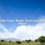 Embracing the Future: Health, Technology, Finance, and Travel