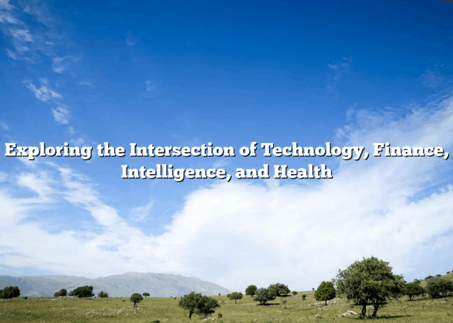 Exploring the Intersection of Technology, Finance, Intelligence, and Health
