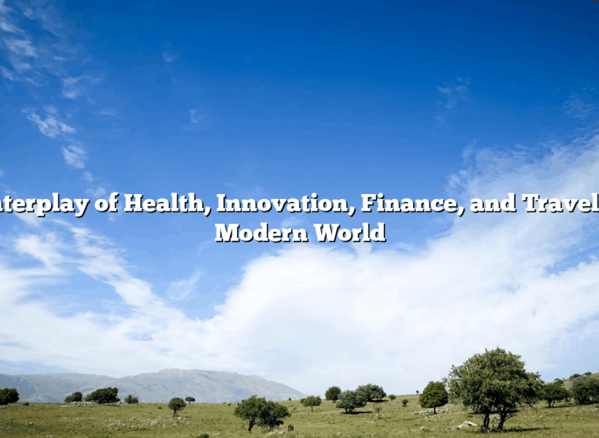 The Interplay of Health, Innovation, Finance, and Travel in the Modern World
