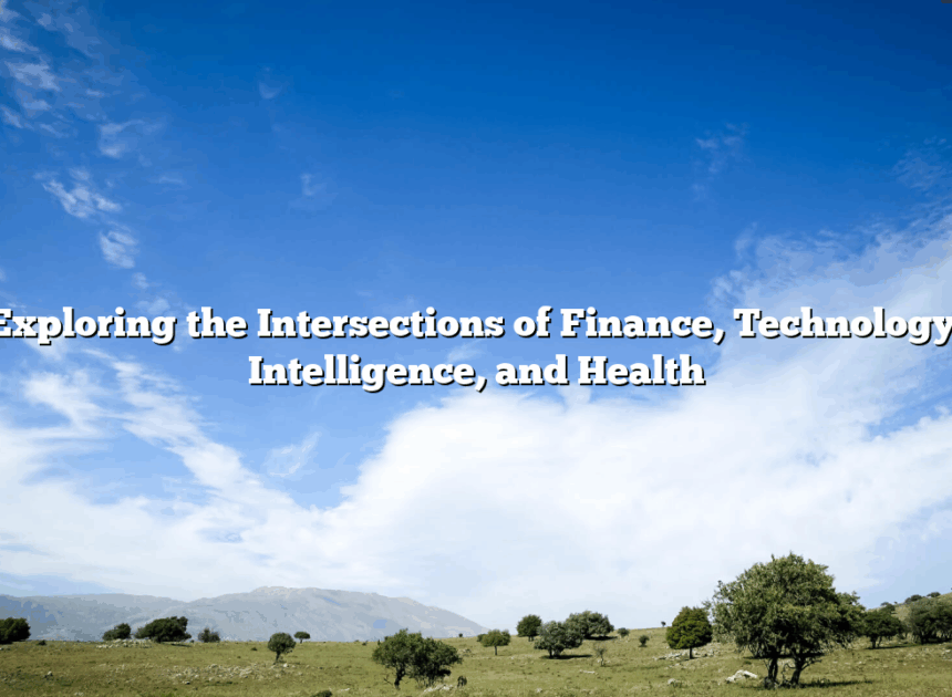 Exploring the Intersections of Finance, Technology, Intelligence, and Health