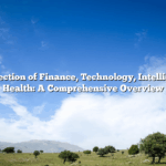 The Intersection of Finance, Technology, Intelligence, and Health: A Comprehensive Overview