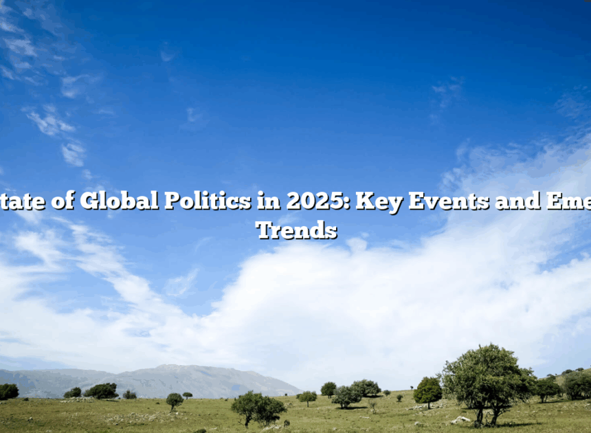 The State of Global Politics in 2025: Key Events and Emerging Trends