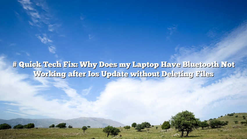 # Quick Tech Fix: Why Does my Laptop Have Bluetooth Not Working after Ios Update without Deleting Files