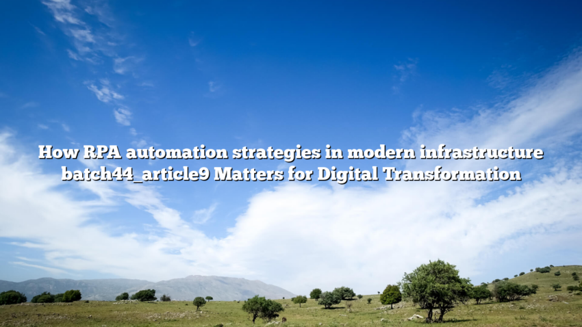 How RPA automation strategies in modern infrastructure batch44_article9 Matters for Digital Transformation