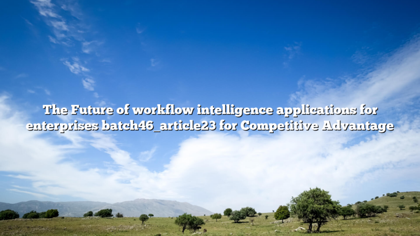 The Future of workflow intelligence applications for enterprises batch46_article23 for Competitive Advantage